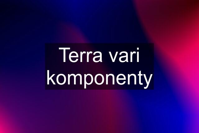 Terra vari komponenty