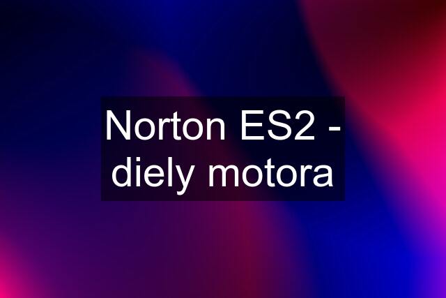 Norton ES2 - diely motora