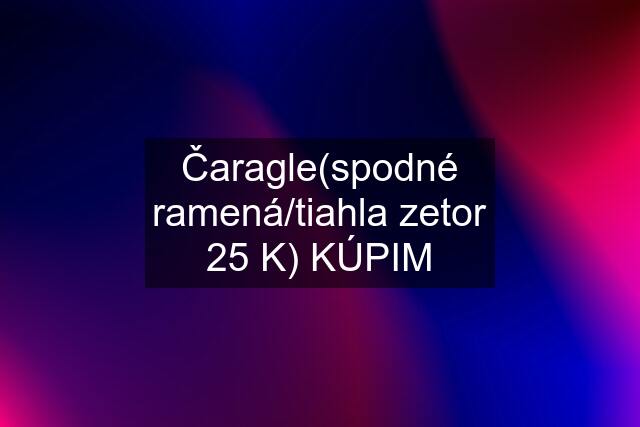 Čaragle(spodné ramená/tiahla zetor 25 K) KÚPIM