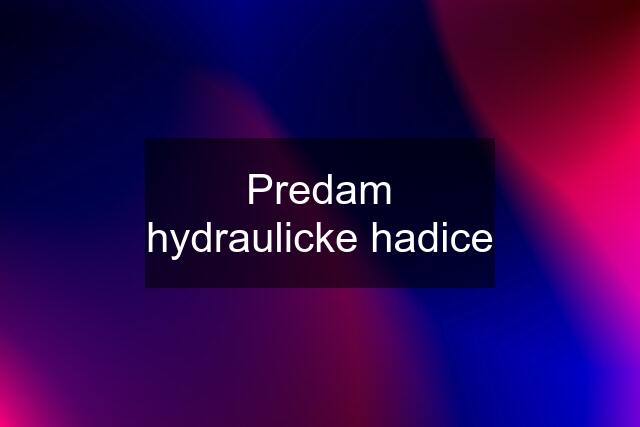 Predam hydraulicke hadice