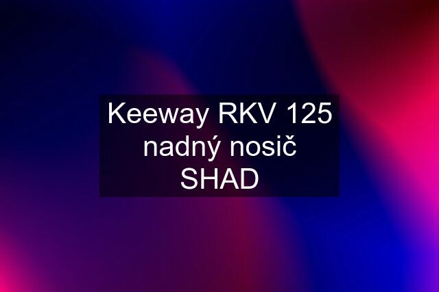 Keeway RKV 125 nadný nosič SHAD