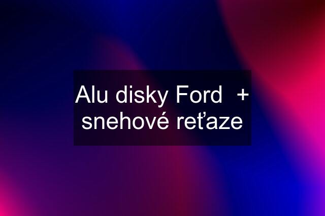 Alu disky Ford  + snehové reťaze