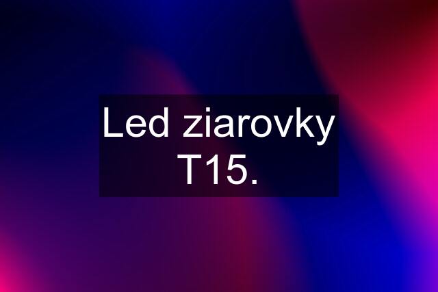 Led ziarovky T15.