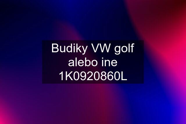 Budiky VW golf alebo ine 1K0920860L