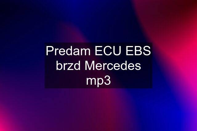 Predam ECU EBS brzd Mercedes mp3