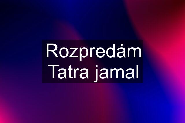 Rozpredám Tatra jamal