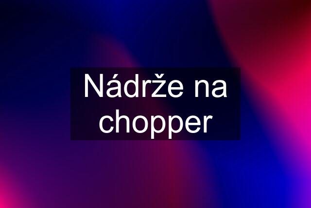 Nádrže na chopper