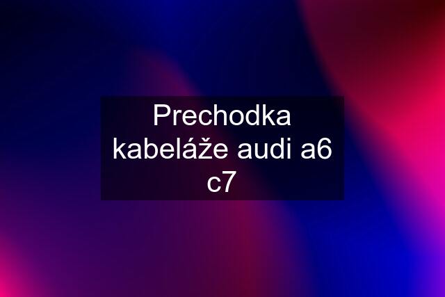 Prechodka kabeláže audi a6 c7