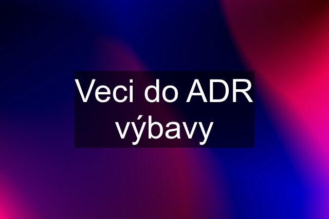 Veci do ADR výbavy