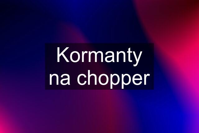 Kormanty na chopper