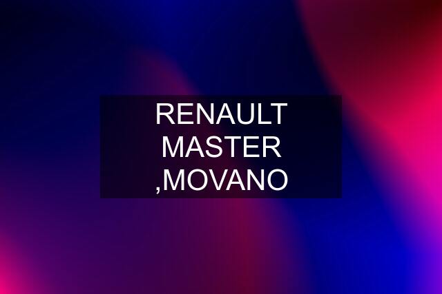 RENAULT MASTER ,MOVANO