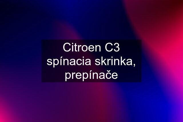 Citroen C3 spínacia skrinka, prepínače