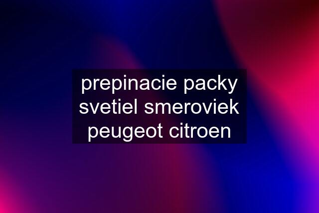 prepinacie packy svetiel smeroviek peugeot citroen