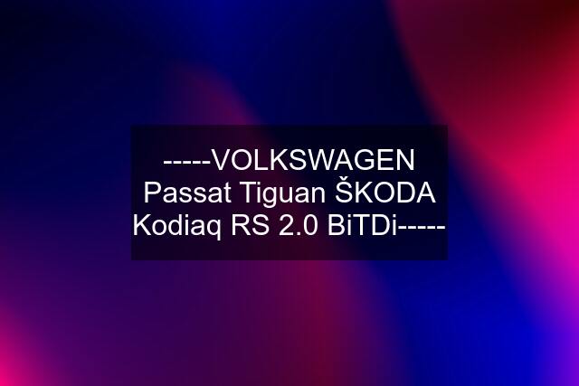 -----VOLKSWAGEN Passat Tiguan ŠKODA Kodiaq RS 2.0 BiTDi-----