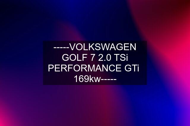 -----VOLKSWAGEN GOLF 7 2.0 TSi PERFORMANCE GTi  169kw-----