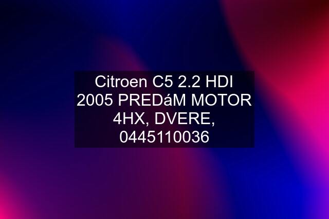 Citroen C5 2.2 HDI 2005 PREDáM MOTOR 4HX, DVERE, 