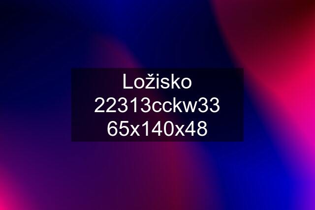 Ložisko 22313cckw33 65x140x48