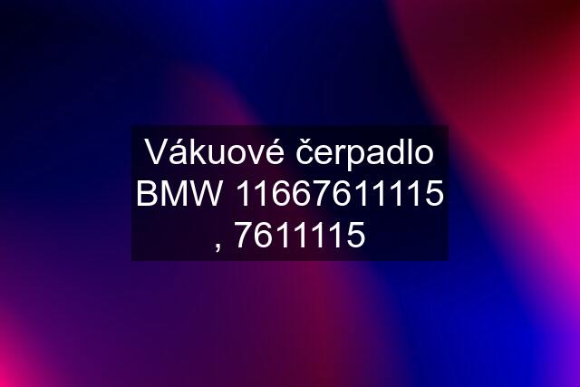 Vákuové čerpadlo BMW 11667611115 , 7611115