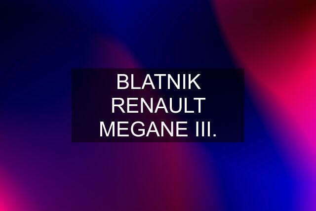 BLATNIK RENAULT MEGANE III.