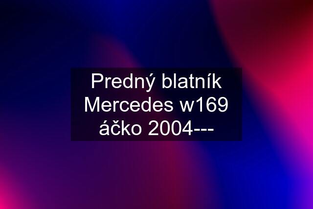 Predný blatník Mercedes w169 áčko 2004---