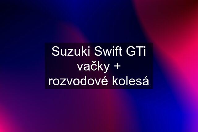 Suzuki Swift GTi vačky + rozvodové kolesá