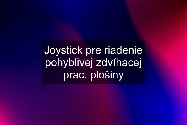 Joystick pre riadenie pohyblivej zdvíhacej prac. plošiny