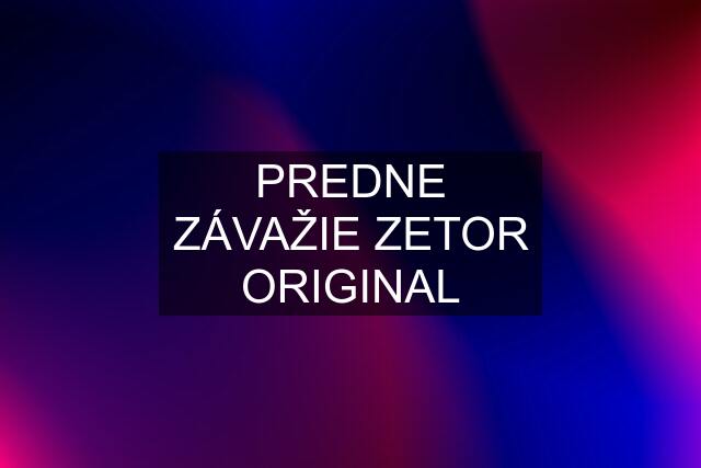 PREDNE ZÁVAŽIE ZETOR ORIGINAL