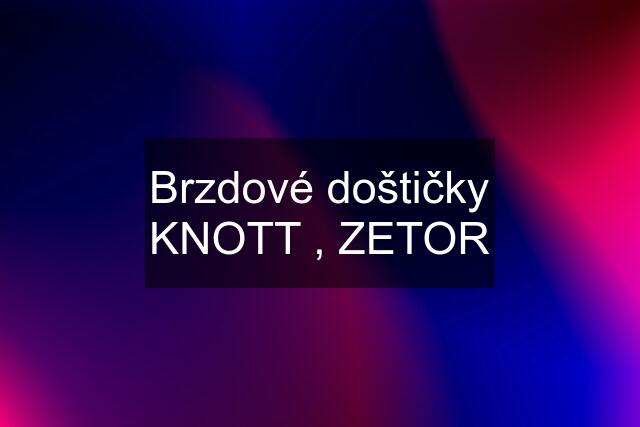 Brzdové doštičky KNOTT , ZETOR