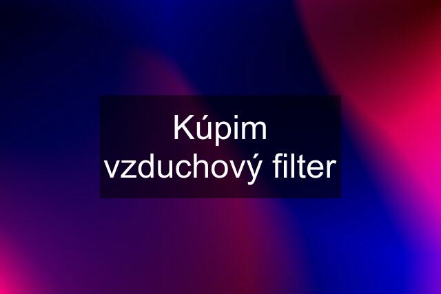 Kúpim vzduchový filter