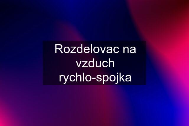 Rozdelovac na vzduch rychlo-spojka