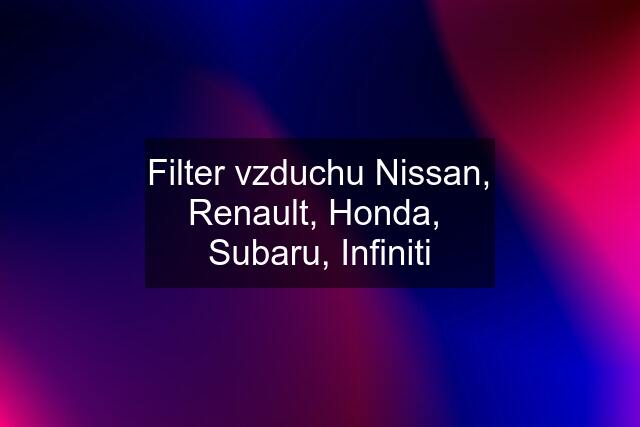 Filter vzduchu Nissan, Renault, Honda,  Subaru, Infiniti