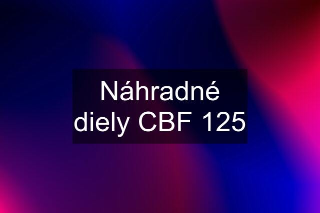 Náhradné diely CBF 125