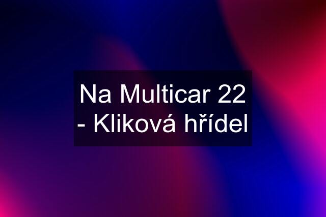 Na Multicar 22 - Kliková hřídel