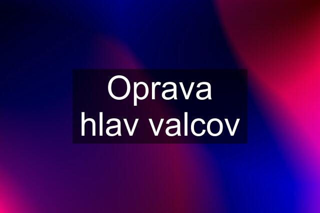 Oprava hlav valcov