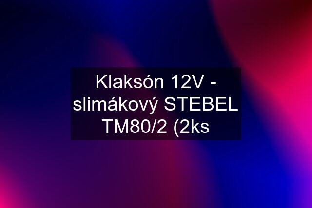 Klaksón 12V - slimákový STEBEL TM80/2 (2ks