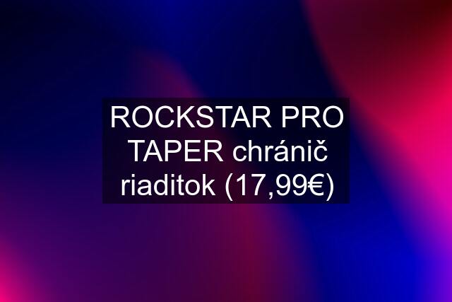 ROCKSTAR PRO TAPER chránič riaditok (17,99€)