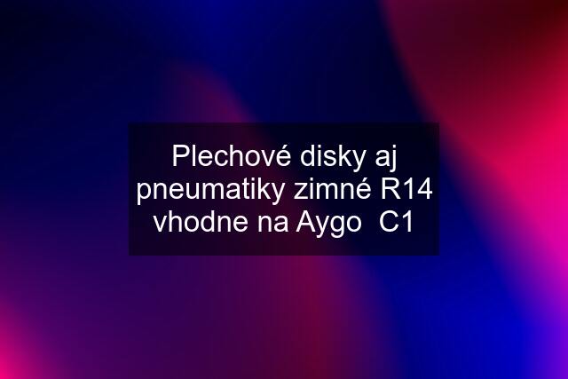 Plechové disky aj pneumatiky zimné R14 vhodne na Aygo  C1