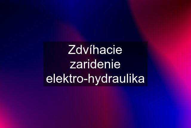 Zdvíhacie zaridenie elektro-hydraulika