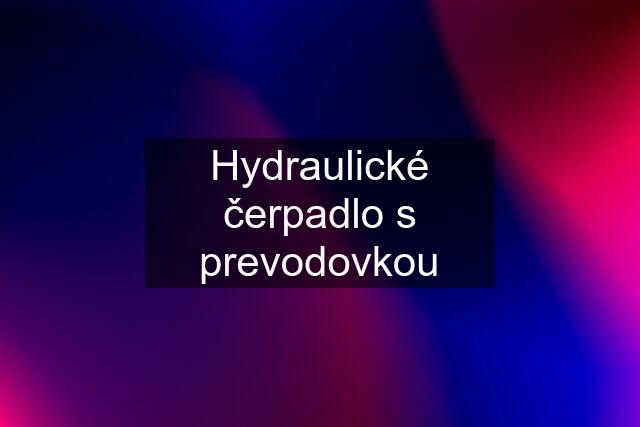 Hydraulické čerpadlo s prevodovkou