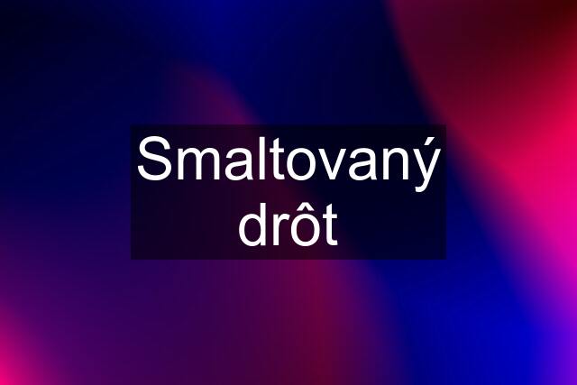 Smaltovaný drôt