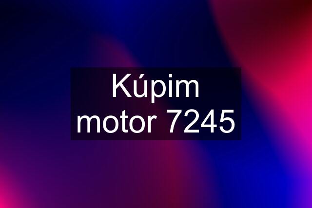 Kúpim motor 7245