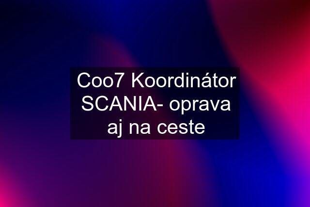 Coo7 Koordinátor SCANIA- oprava aj na ceste