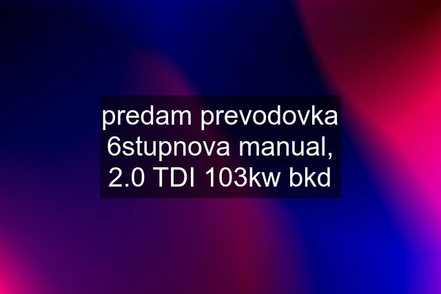 predam prevodovka 6stupnova manual, 2.0 TDI 103kw bkd