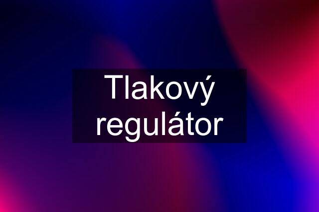 Tlakový regulátor