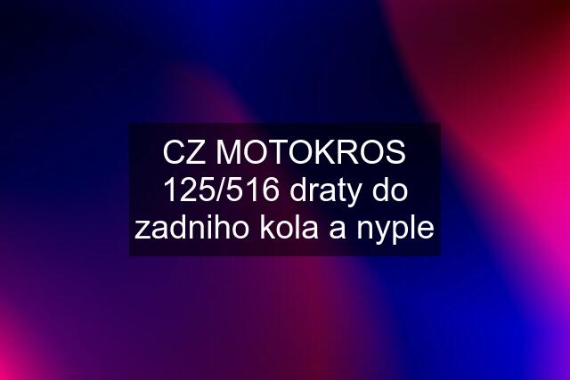 CZ MOTOKROS 125/516 draty do zadniho kola a nyple