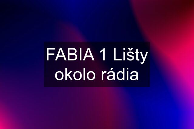 FABIA 1 Lišty okolo rádia