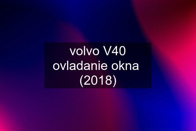 volvo V40 ovladanie okna  (2018)