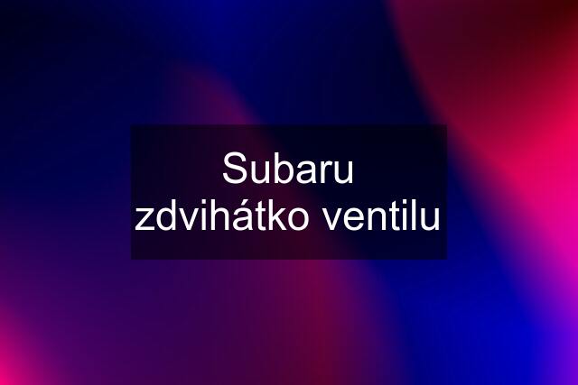 Subaru zdvihátko ventilu