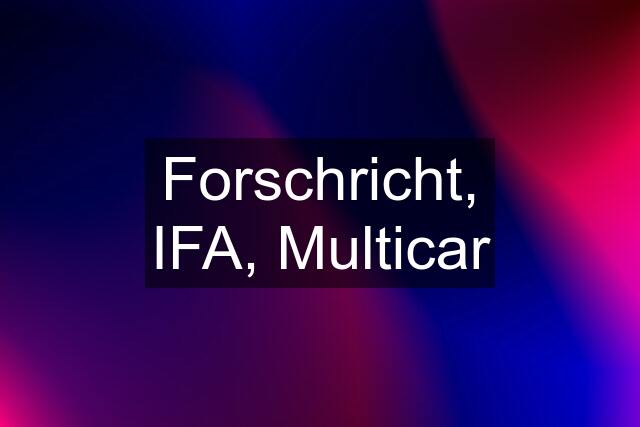 Forschricht, IFA, Multicar