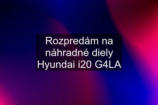 Rozpredám na náhradné diely Hyundai i20 G4LA